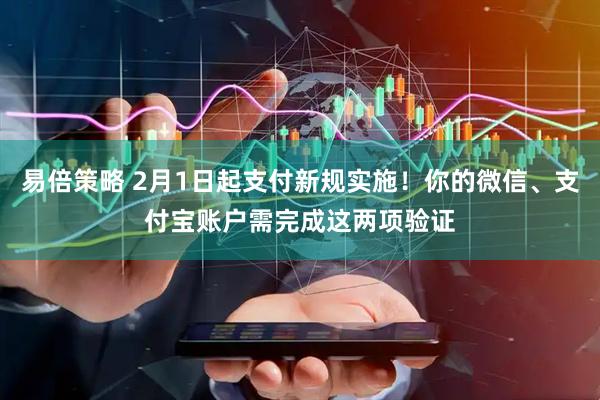易倍策略 2月1日起支付新规实施！你的微信、支付宝账户需完成这两项验证