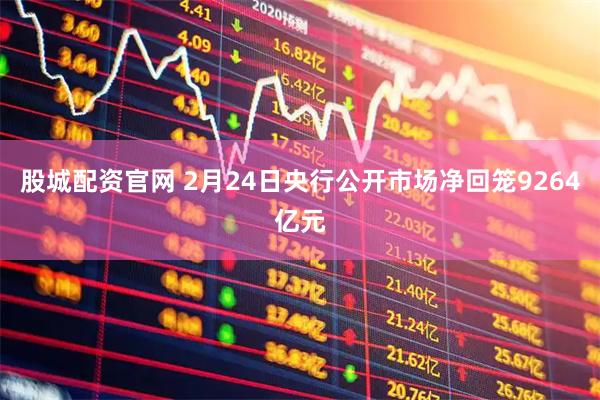 股城配资官网 2月24日央行公开市场净回笼9264亿元